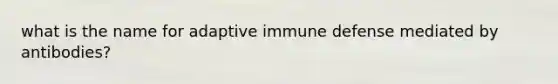 what is the name for adaptive immune defense mediated by antibodies?