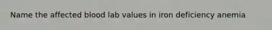 Name the affected blood lab values in iron deficiency anemia