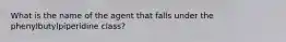 What is the name of the agent that falls under the phenylbutylpiperidine class?