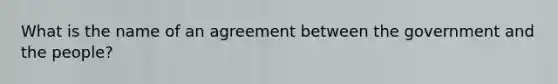 What is the name of an agreement between the government and the people?