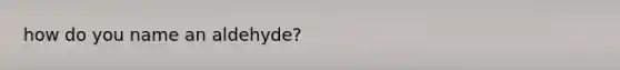 how do you name an aldehyde?