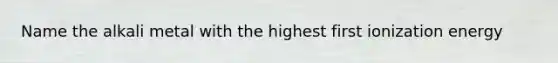 Name the alkali metal with the highest first ionization energy