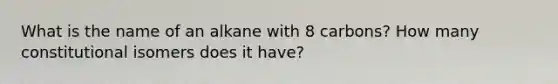 What is the name of an alkane with 8 carbons? How many constitutional isomers does it have?