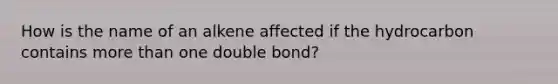 How is the name of an alkene affected if the hydrocarbon contains more than one double bond?