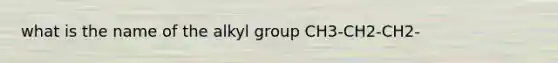 what is the name of the alkyl group CH3-CH2-CH2-