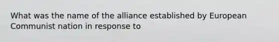 What was the name of the alliance established by European Communist nation in response to