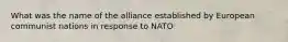 What was the name of the alliance established by European communist nations in response to NATO