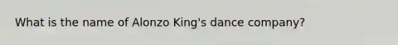 What is the name of Alonzo King's dance company?