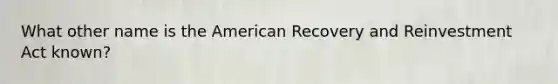 What other name is the American Recovery and Reinvestment Act known?