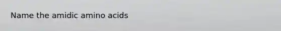 Name the amidic amino acids