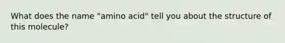 What does the name "amino acid" tell you about the structure of this molecule?