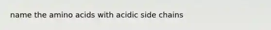 name the <a href='https://www.questionai.com/knowledge/k9gb720LCl-amino-acids' class='anchor-knowledge'>amino acids</a> with acidic side chains