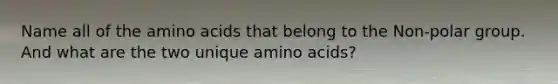 Name all of the amino acids that belong to the Non-polar group. And what are the two unique amino acids?