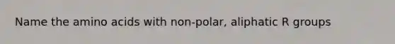 Name the amino acids with non-polar, aliphatic R groups