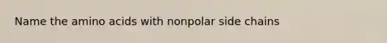 Name the amino acids with nonpolar side chains