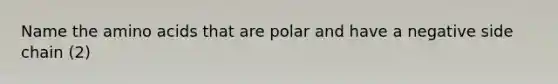 Name the <a href='https://www.questionai.com/knowledge/k9gb720LCl-amino-acids' class='anchor-knowledge'>amino acids</a> that are polar and have a negative side chain (2)