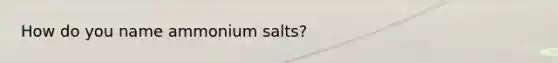 How do you name ammonium salts?