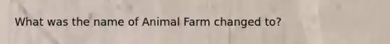 What was the name of Animal Farm changed to?