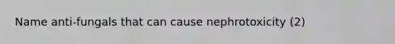 Name anti-fungals that can cause nephrotoxicity (2)