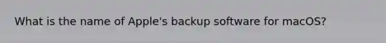 What is the name of Apple's backup software for macOS?