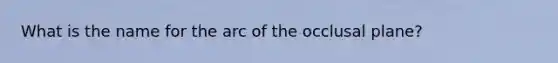 What is the name for the arc of the occlusal plane?