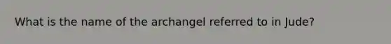 What is the name of the archangel referred to in Jude?