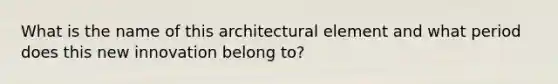 What is the name of this architectural element and what period does this new innovation belong to?