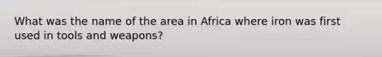 What was the name of the area in Africa where iron was first used in tools and weapons?