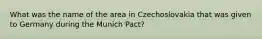 What was the name of the area in Czechoslovakia that was given to Germany during the Munich Pact?