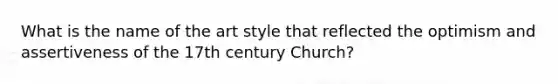 What is the name of the art style that reflected the optimism and assertiveness of the 17th century Church?