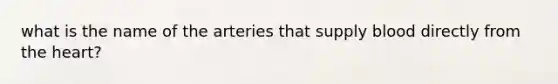 what is the name of the arteries that supply blood directly from the heart?