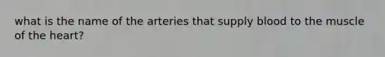 what is the name of the arteries that supply blood to the muscle of the heart?