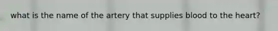 what is the name of the artery that supplies blood to <a href='https://www.questionai.com/knowledge/kya8ocqc6o-the-heart' class='anchor-knowledge'>the heart</a>?