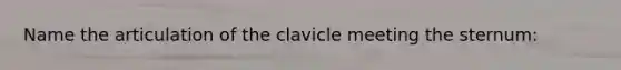 Name the articulation of the clavicle meeting the sternum: