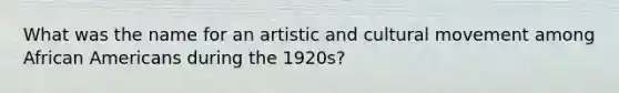 What was the name for an artistic and cultural movement among African Americans during the 1920s?