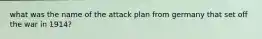 what was the name of the attack plan from germany that set off the war in 1914?