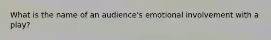 What is the name of an audience's emotional involvement with a play?