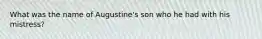 What was the name of Augustine's son who he had with his mistress?