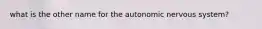 what is the other name for the autonomic nervous system?