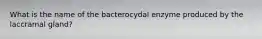 What is the name of the bacterocydal enzyme produced by the laccramal gland?