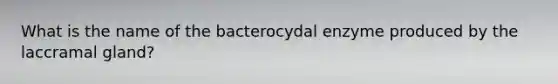 What is the name of the bacterocydal enzyme produced by the laccramal gland?