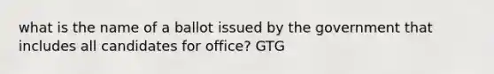 what is the name of a ballot issued by the government that includes all candidates for office? GTG