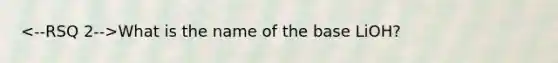 What is the name of the base LiOH?