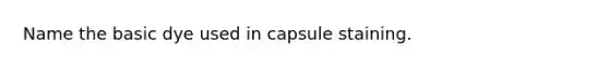 Name the basic dye used in capsule staining.