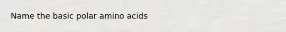 Name the basic polar amino acids