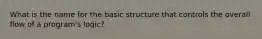 What is the name for the basic structure that controls the overall flow of a program's logic?