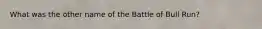 What was the other name of the Battle of Bull Run?