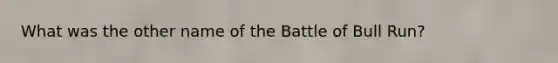 What was the other name of the Battle of Bull Run?