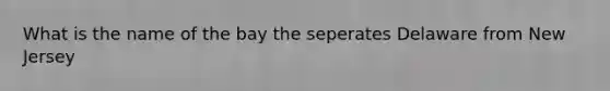 What is the name of the bay the seperates Delaware from New Jersey