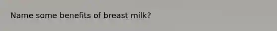 Name some benefits of breast milk?